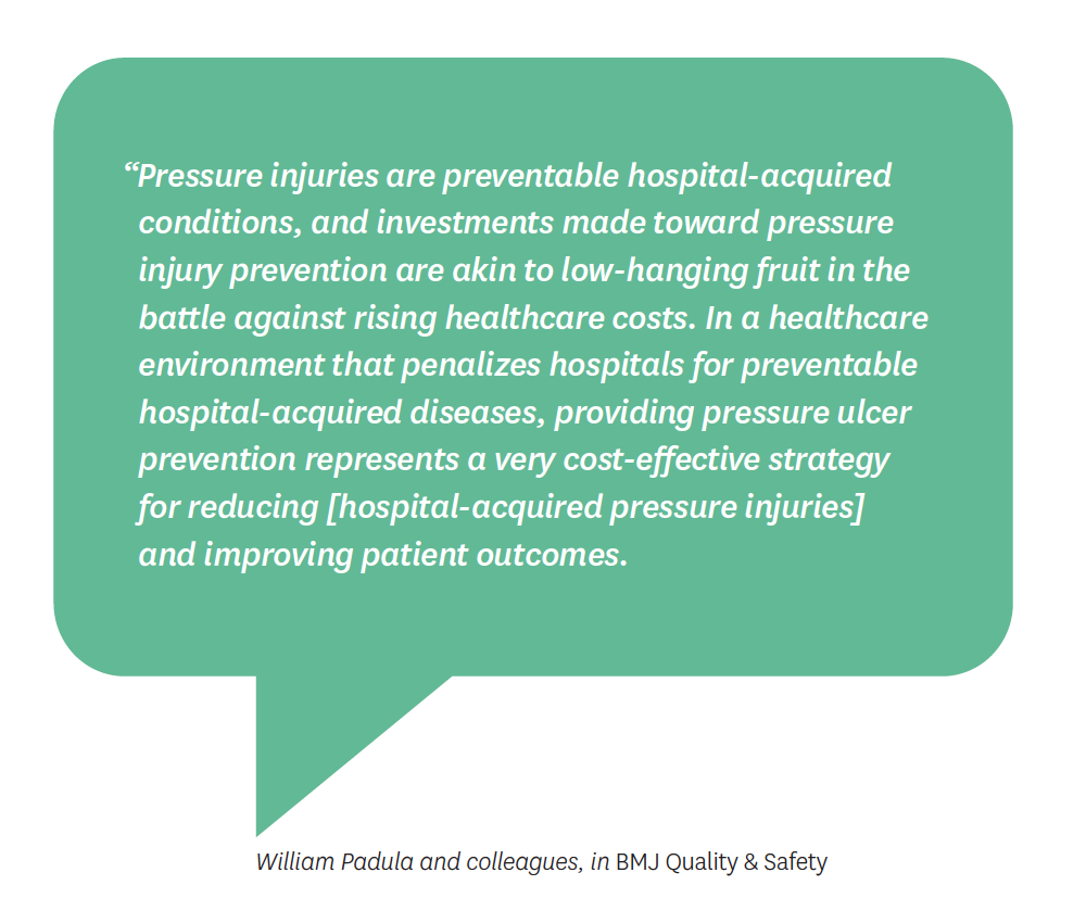 Pressure injuries are preventable hospital-acquired conditions, and investments made toward pressure injury prevention are low-hanging fruit in the battle against rising healthcare costs.